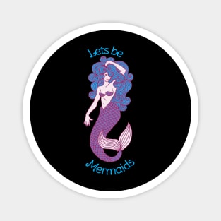 Lets be Mermaids Magnet